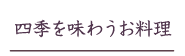 四季を味わうお料理